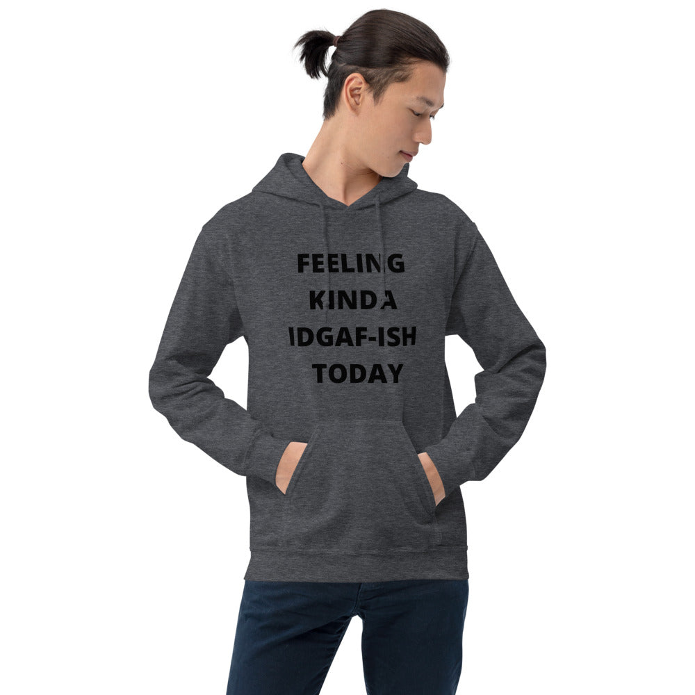 FEELING KINDA IDGAF-ISH TODAY- Unisex Hoodie