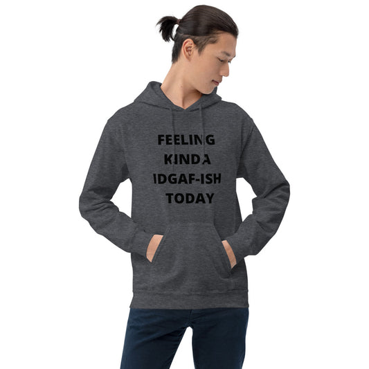 FEELING KINDA IDGAF-ISH TODAY- Unisex Hoodie