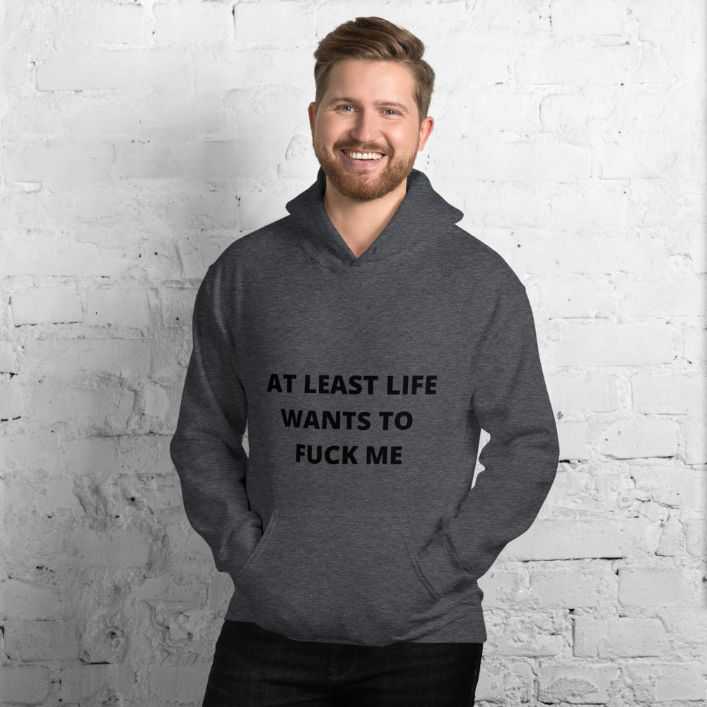 AT LEAST LIFE WANTS TO F*CK ME- Unisex Hoodie