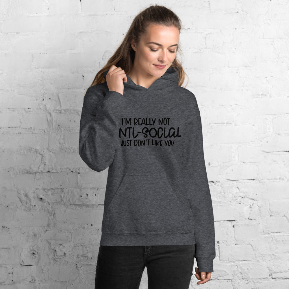 I'M NOT ANTI-SOCIAL, I JUST DON'T LIKE YOU- Unisex Hoodie