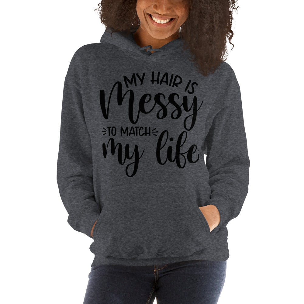 MY HAIR IS MESSY, LIKE MY LIFE- Unisex Hoodie