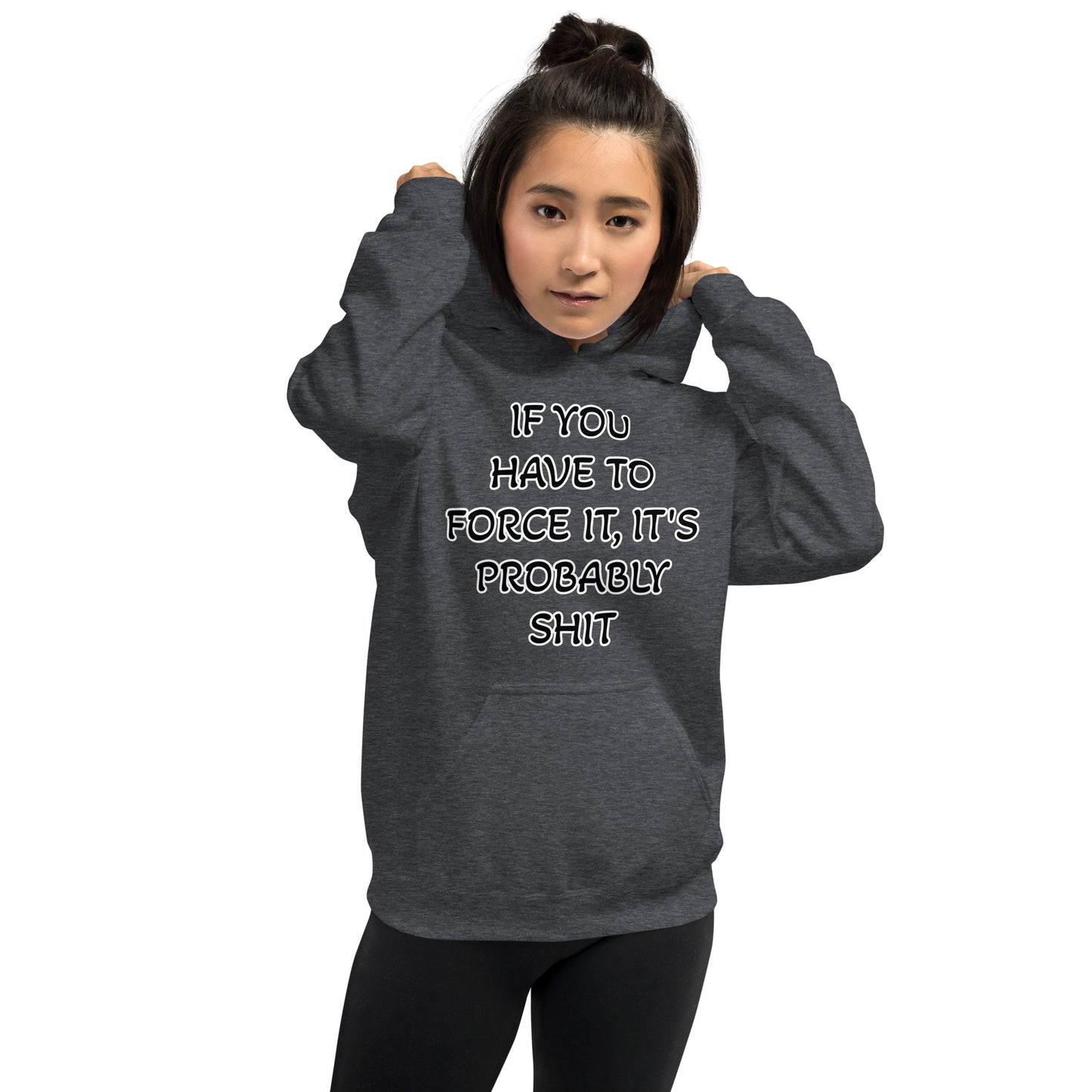 IF YOU HAVE TO FORCE IT, IT'S PROBABLY SHIT- Unisex Hoodie
