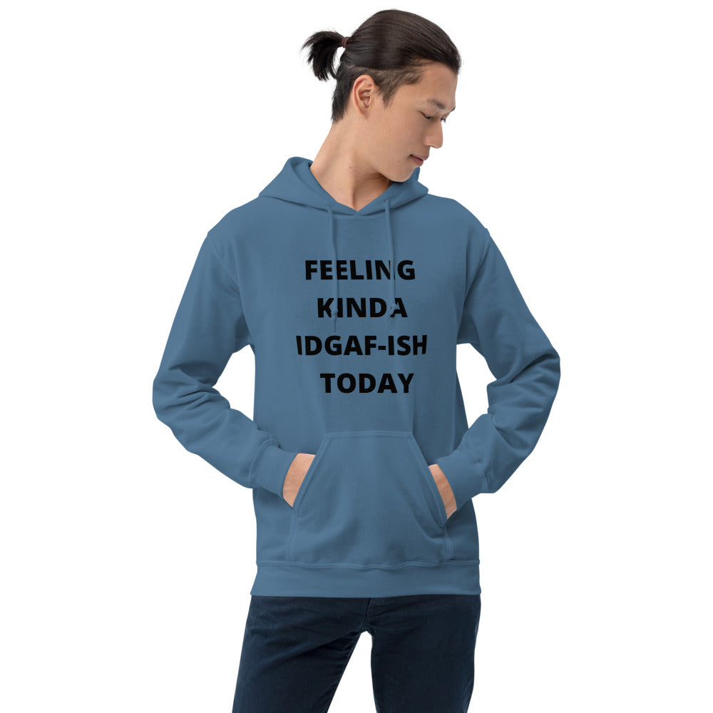 FEELING KINDA IDGAF-ISH TODAY- Unisex Hoodie