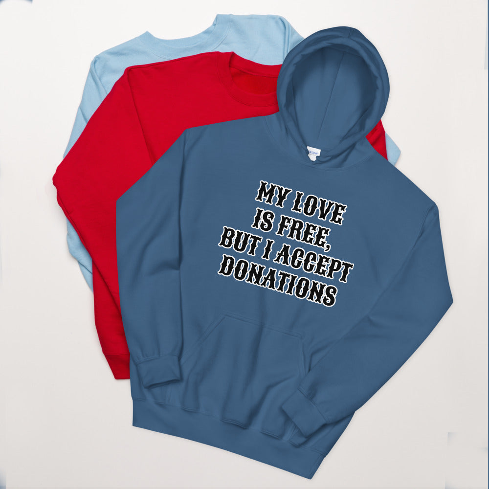 MY LOVE IS FREE, BUT I ACCEPT DONATIONS- Unisex Hoodie