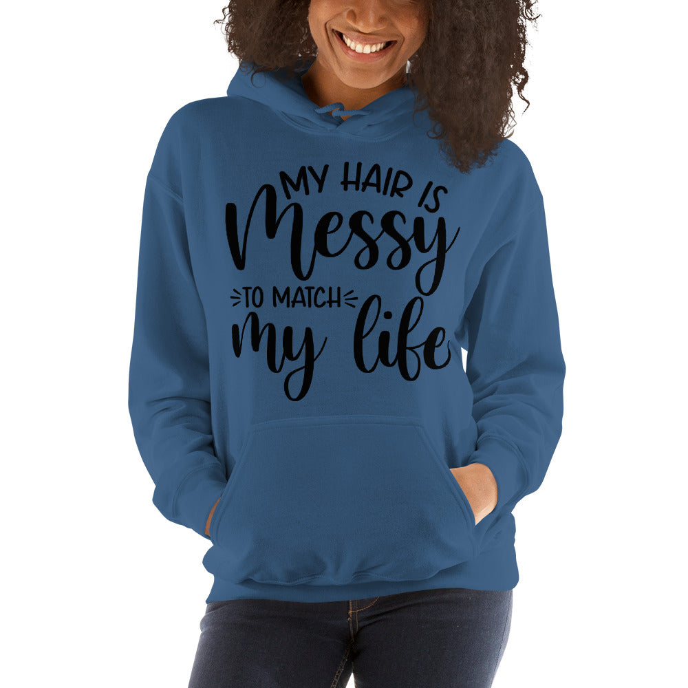 MY HAIR IS MESSY, LIKE MY LIFE- Unisex Hoodie
