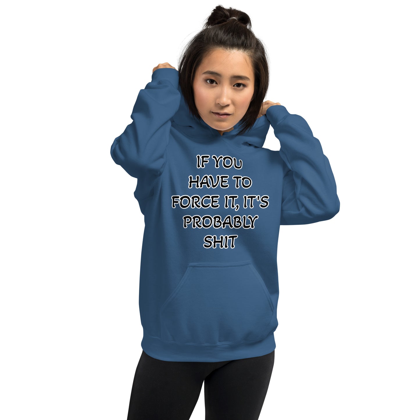 IF YOU HAVE TO FORCE IT, IT'S PROBABLY SHIT- Unisex Hoodie