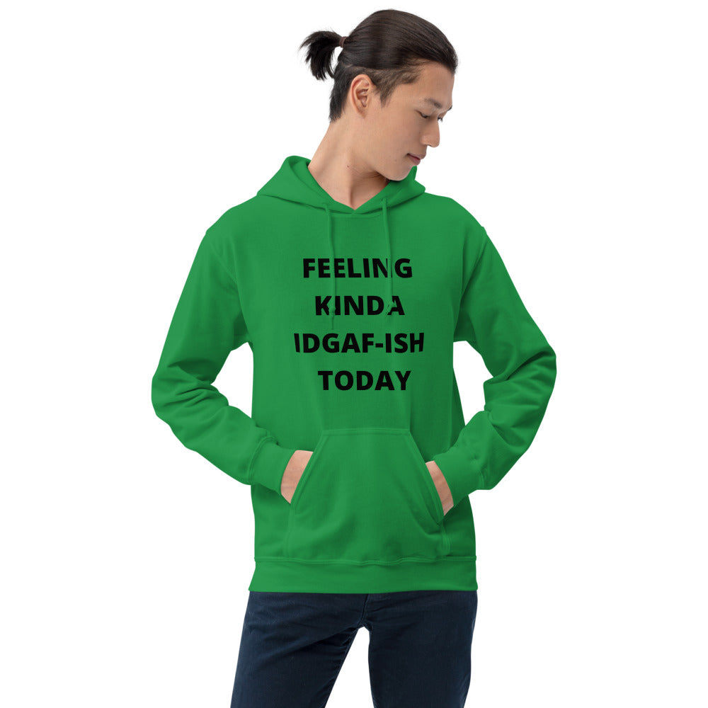 FEELING KINDA IDGAF-ISH TODAY- Unisex Hoodie