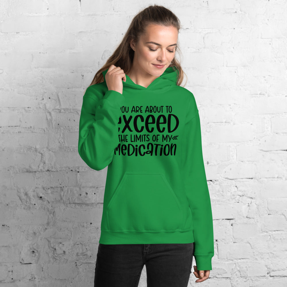 YOU'RE ABOUT TO EXCEED THE LIMITS OF MY MEDICATION- Unisex Hoodie
