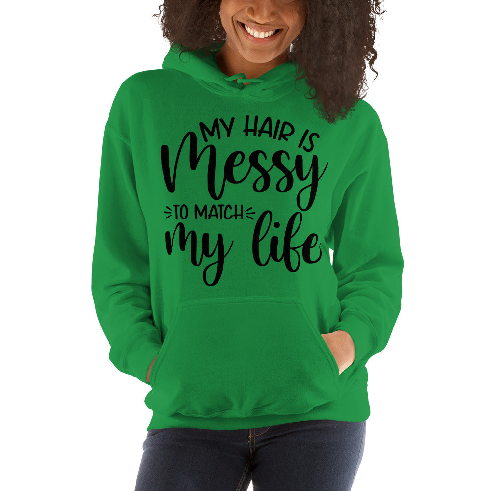 MY HAIR IS MESSY, LIKE MY LIFE- Unisex Hoodie
