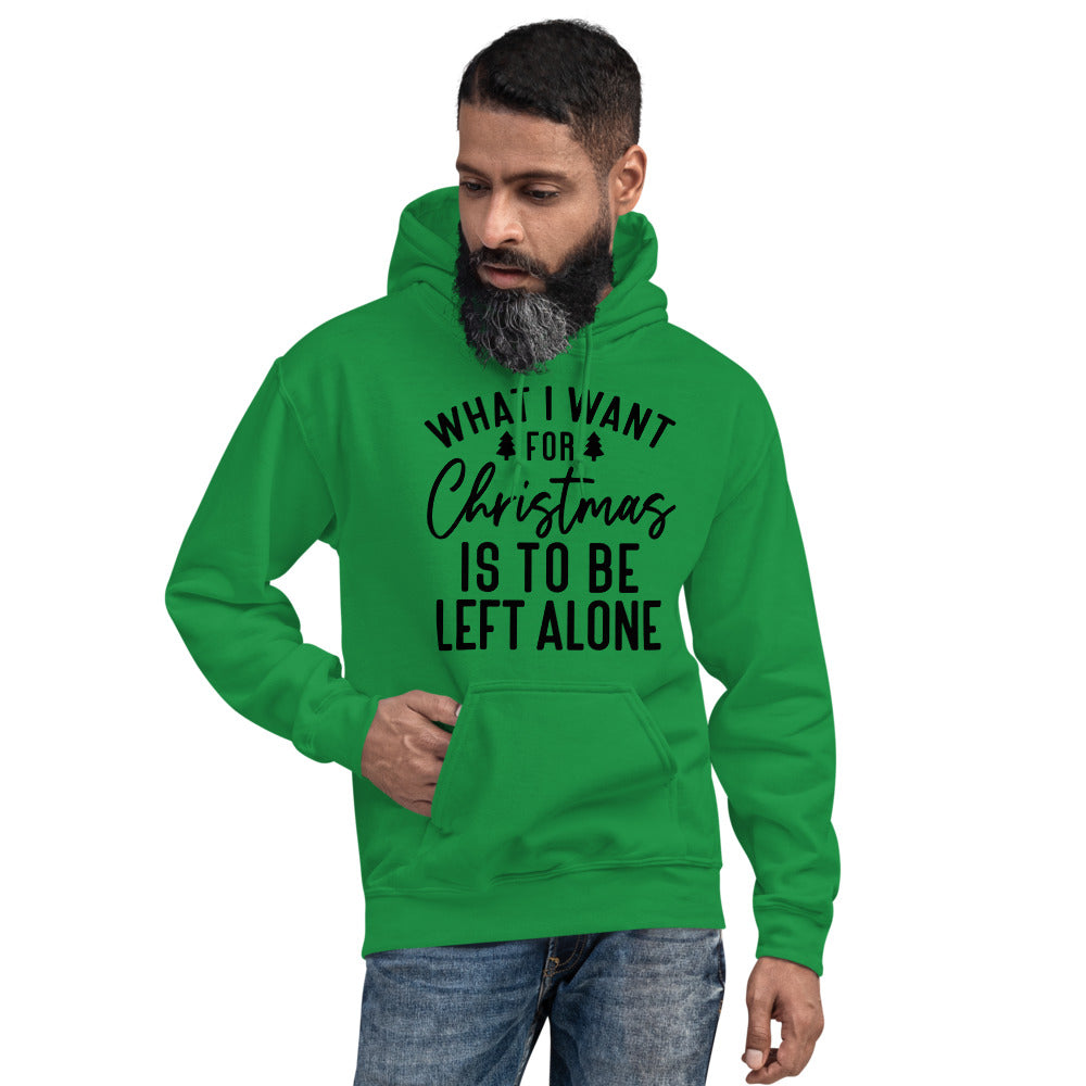 WHAT I WANT FOR CHRISTMAS, IS TO BE LEFT ALONE- Unisex Hoodie