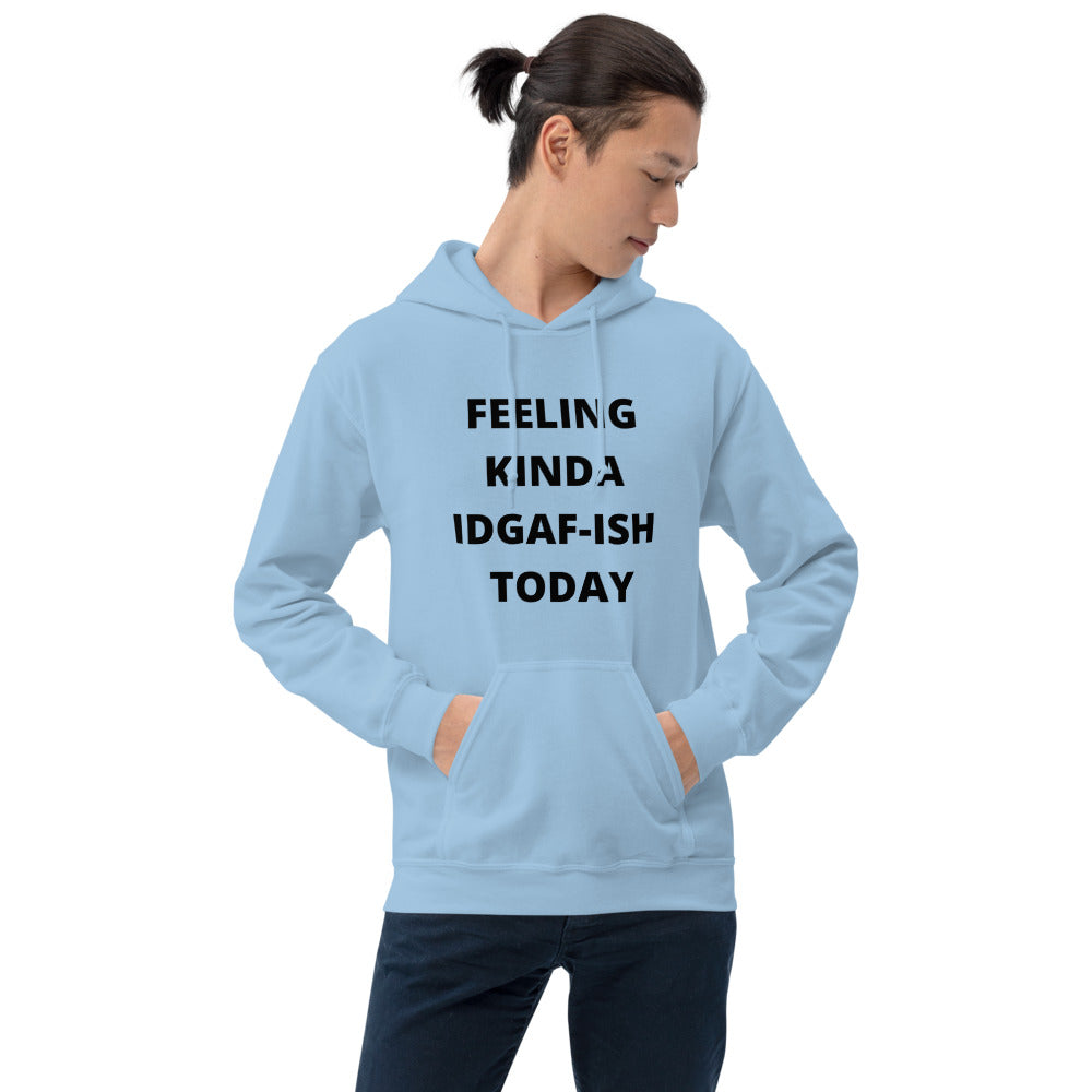 FEELING KINDA IDGAF-ISH TODAY- Unisex Hoodie