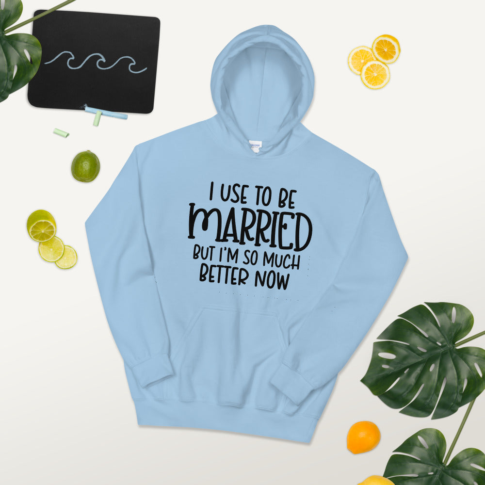 I USE TO BE MARRIED, BUT IM SO MUCH BETTER NOW- Unisex Hoodie