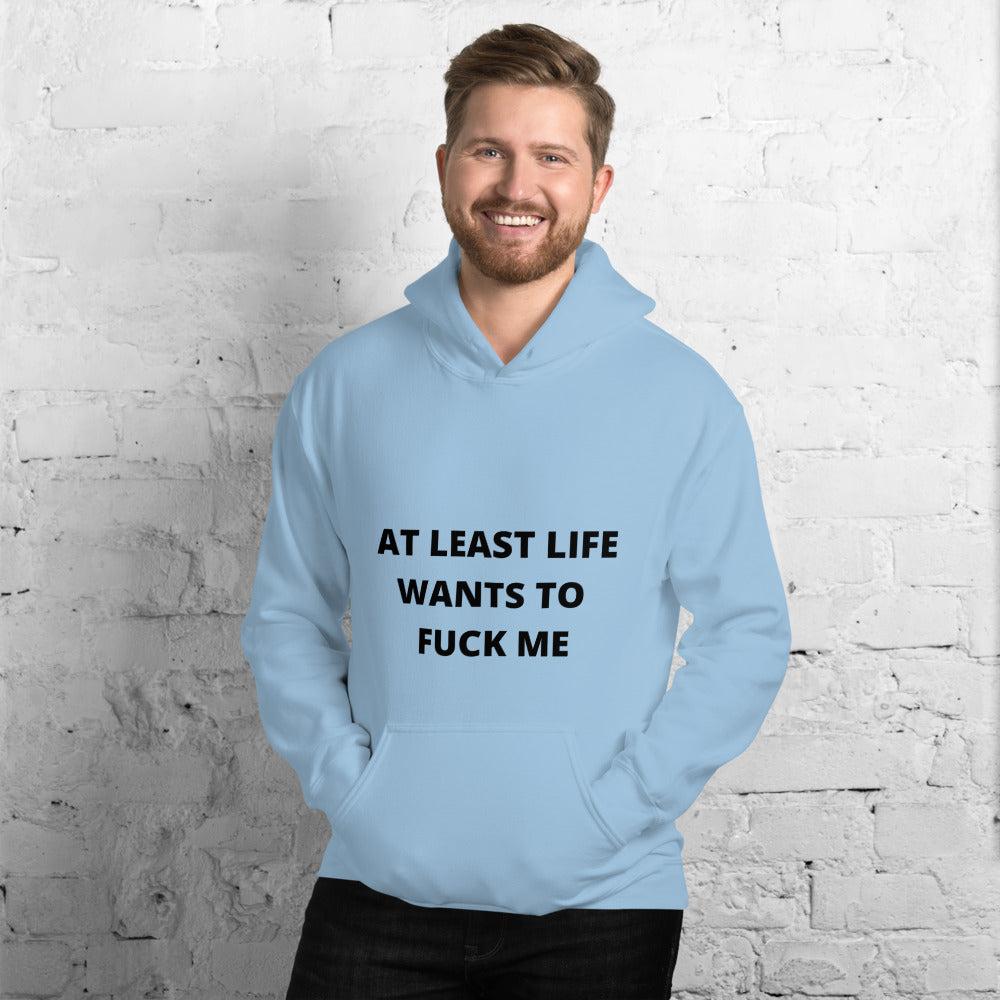 AT LEAST LIFE WANTS TO F*CK ME- Unisex Hoodie