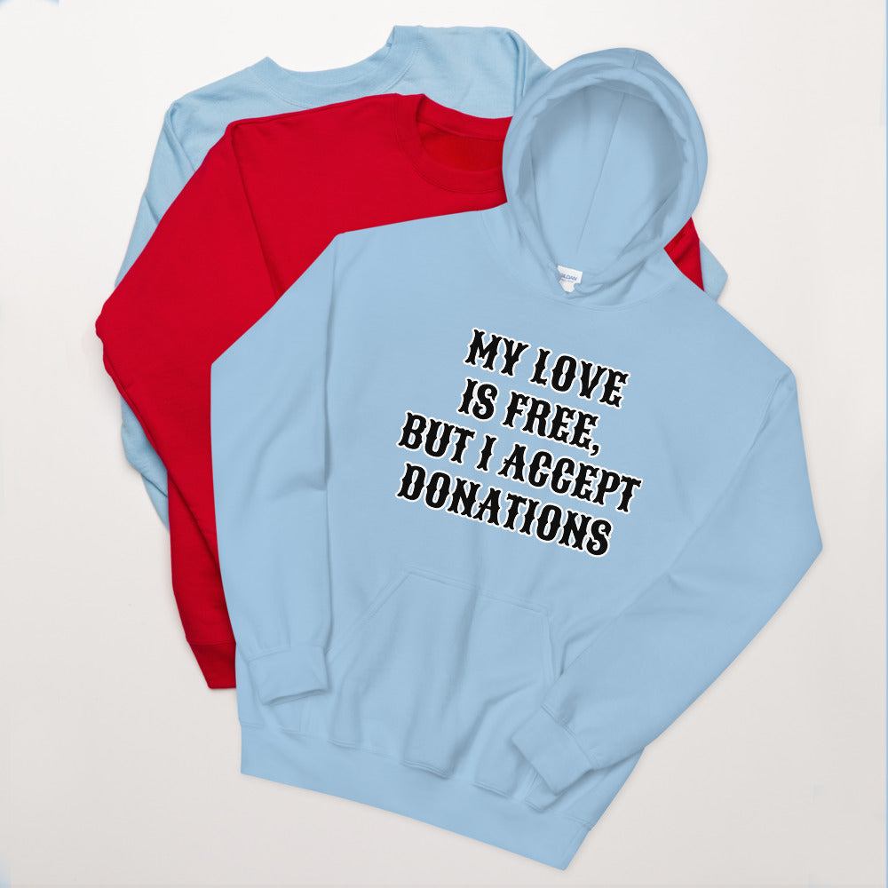 MY LOVE IS FREE, BUT I ACCEPT DONATIONS- Unisex Hoodie