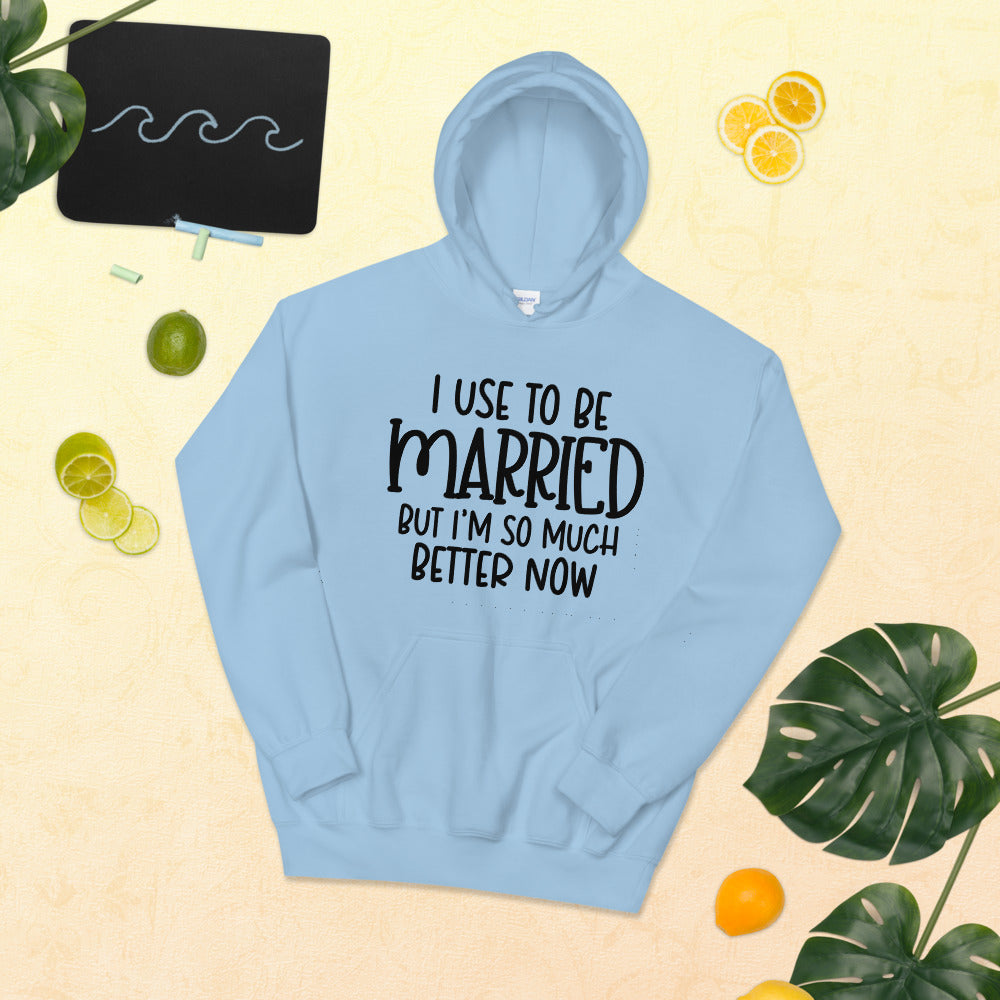 I USE TO BE MARRIED, BUT IM SO MUCH BETTER NOW- Unisex Hoodie