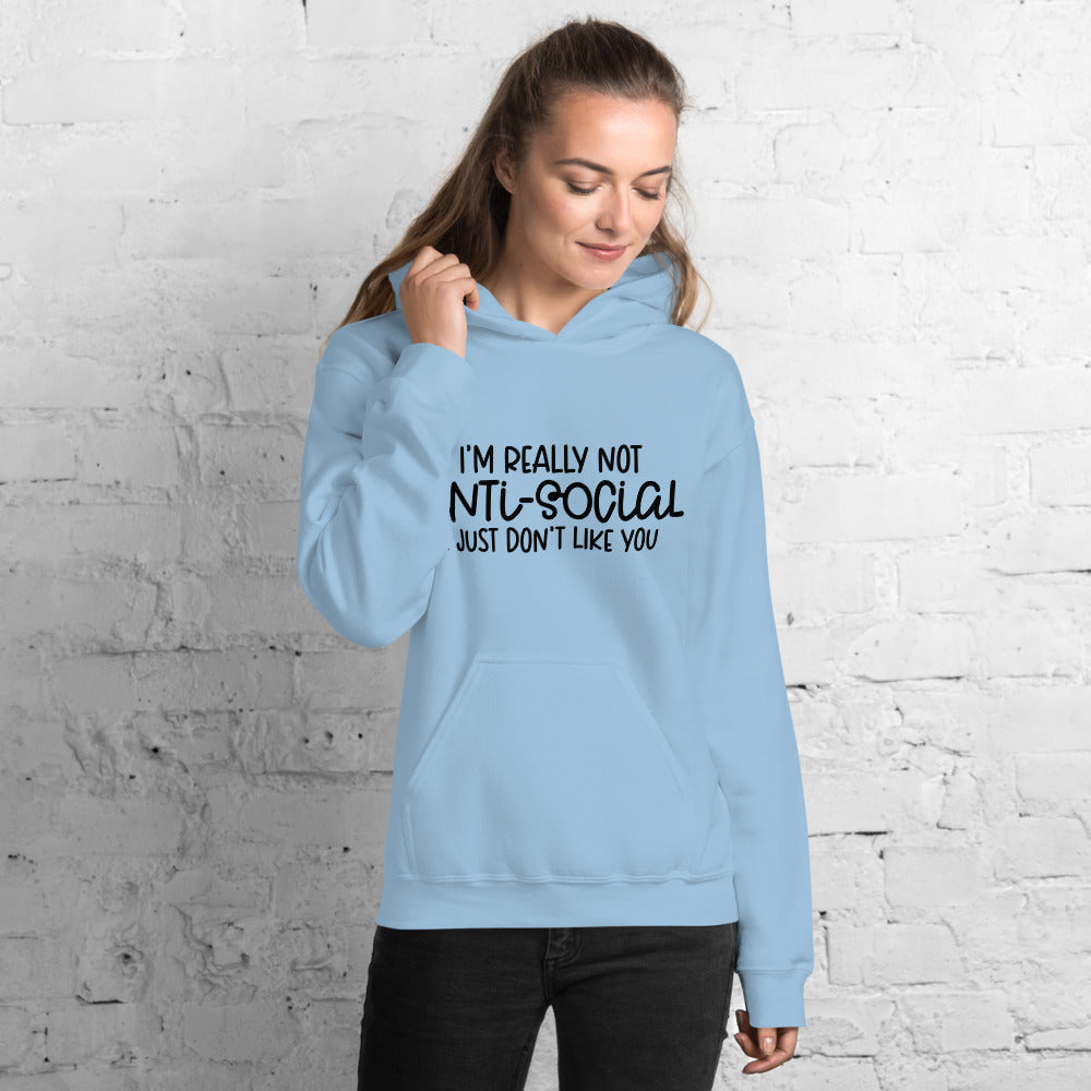 I'M NOT ANTI-SOCIAL, I JUST DON'T LIKE YOU- Unisex Hoodie