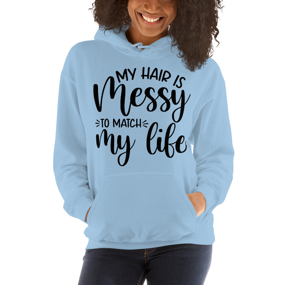 MY HAIR IS MESSY, LIKE MY LIFE- Unisex Hoodie