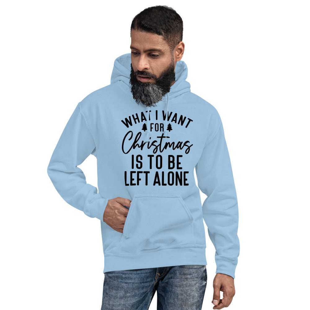 WHAT I WANT FOR CHRISTMAS, IS TO BE LEFT ALONE- Unisex Hoodie