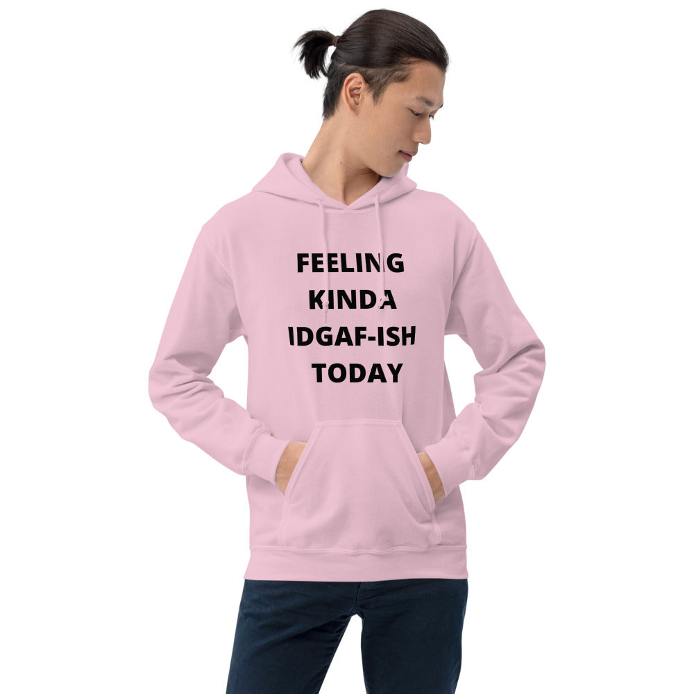 FEELING KINDA IDGAF-ISH TODAY- Unisex Hoodie