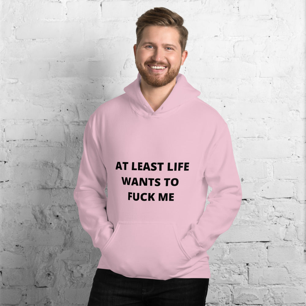 AT LEAST LIFE WANTS TO F*CK ME- Unisex Hoodie