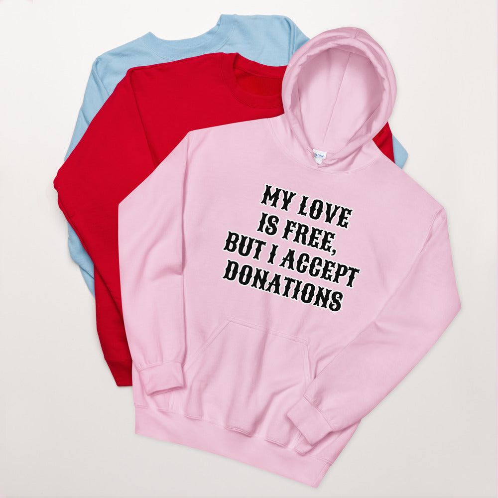 MY LOVE IS FREE, BUT I ACCEPT DONATIONS- Unisex Hoodie