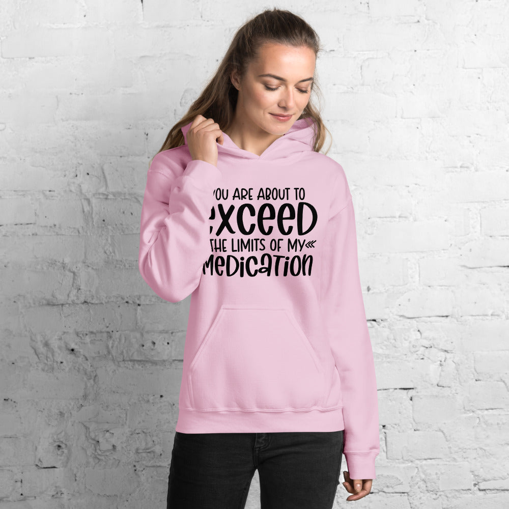 YOU'RE ABOUT TO EXCEED THE LIMITS OF MY MEDICATION- Unisex Hoodie