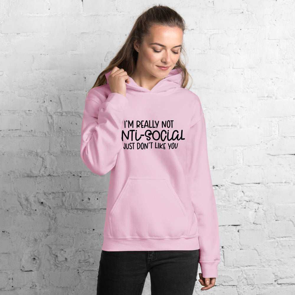 I'M NOT ANTI-SOCIAL, I JUST DON'T LIKE YOU- Unisex Hoodie