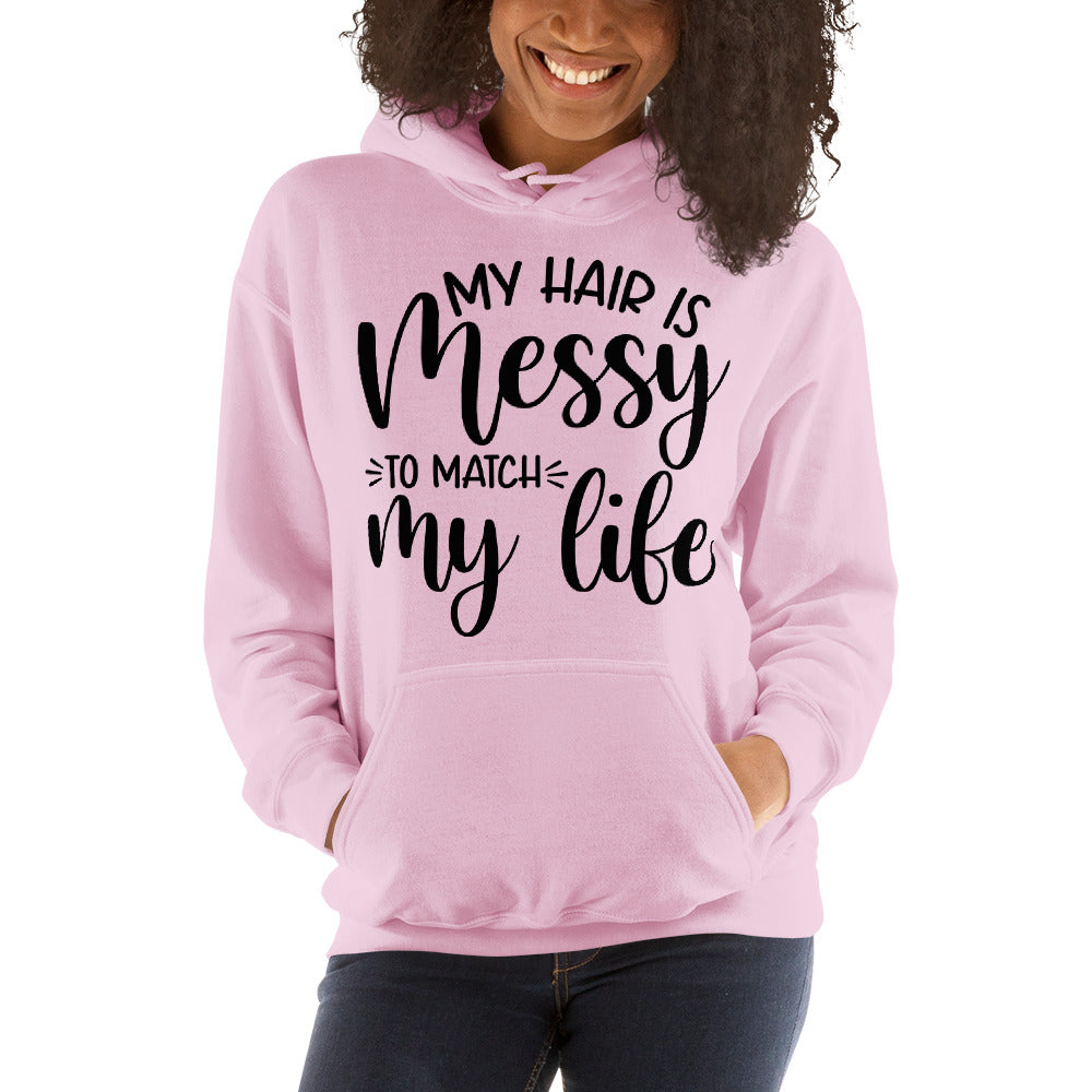 MY HAIR IS MESSY, LIKE MY LIFE- Unisex Hoodie