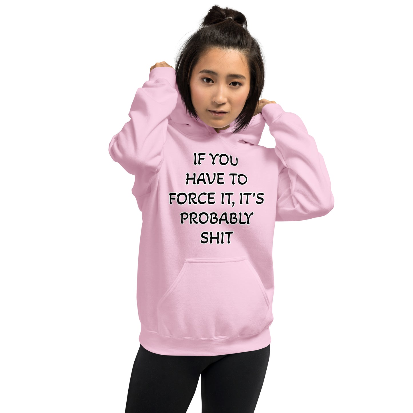 IF YOU HAVE TO FORCE IT, IT'S PROBABLY SHIT- Unisex Hoodie