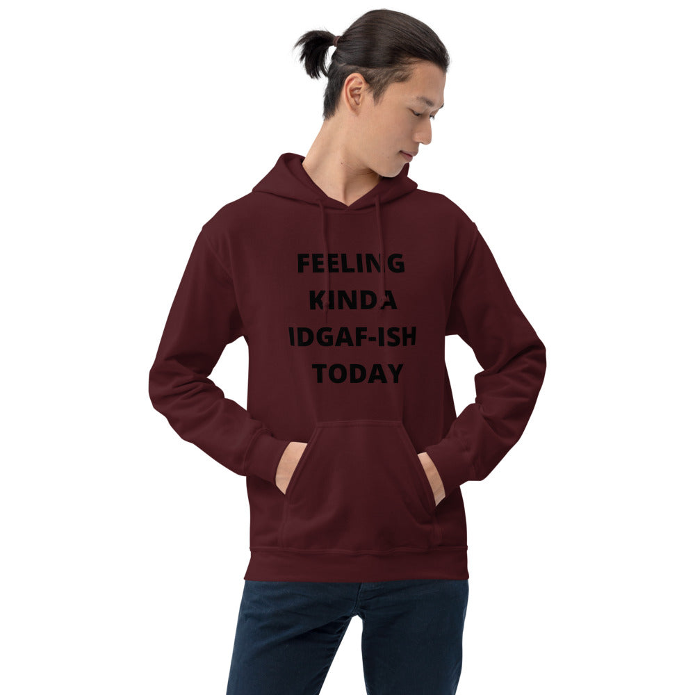 FEELING KINDA IDGAF-ISH TODAY- Unisex Hoodie