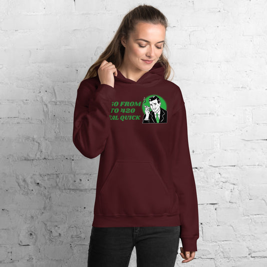 I GO FROM 0 TO 420 REAL QUICK- Unisex Hoodie
