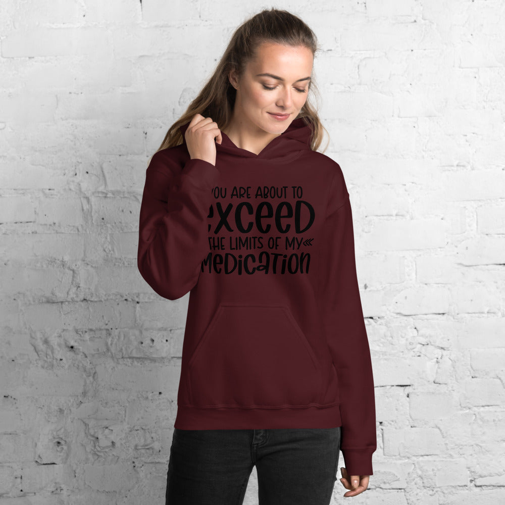 YOU'RE ABOUT TO EXCEED THE LIMITS OF MY MEDICATION- Unisex Hoodie
