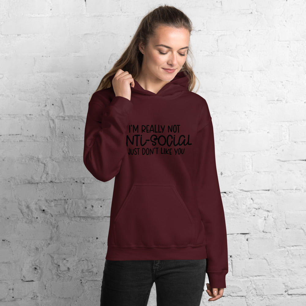 I'M NOT ANTI-SOCIAL, I JUST DON'T LIKE YOU- Unisex Hoodie