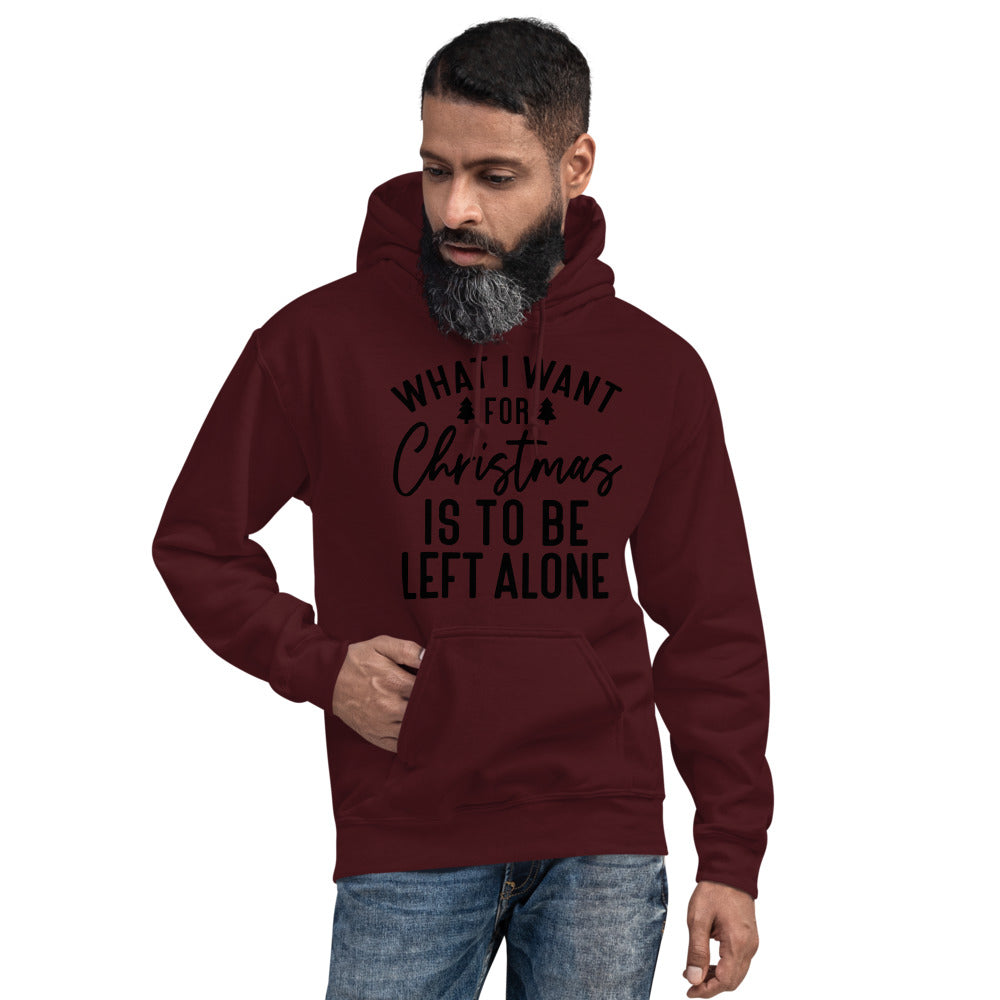 WHAT I WANT FOR CHRISTMAS, IS TO BE LEFT ALONE- Unisex Hoodie