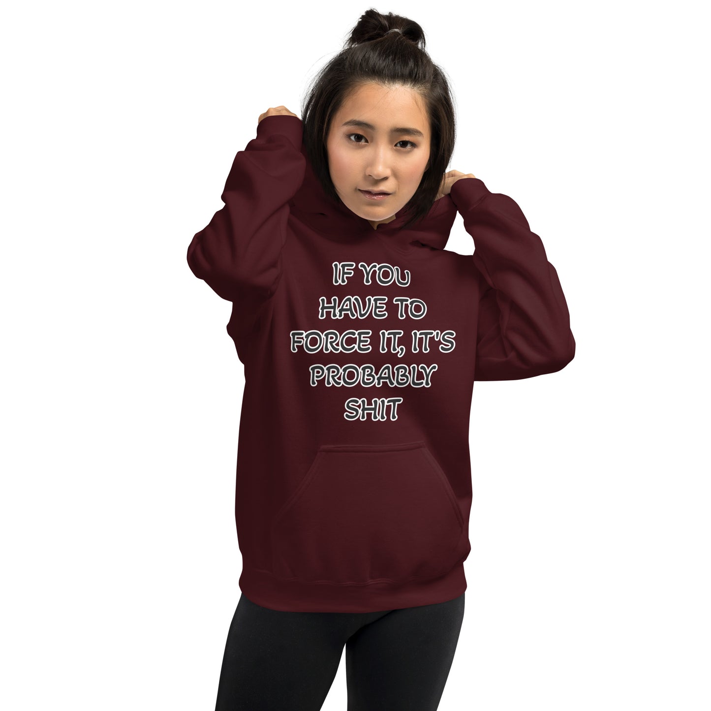 IF YOU HAVE TO FORCE IT, IT'S PROBABLY SHIT- Unisex Hoodie