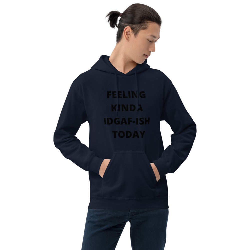 FEELING KINDA IDGAF-ISH TODAY- Unisex Hoodie
