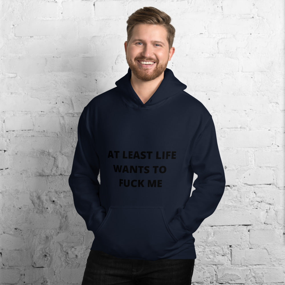 AT LEAST LIFE WANTS TO F*CK ME- Unisex Hoodie