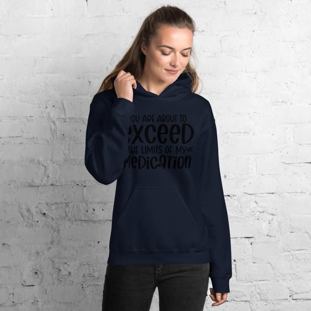 YOU'RE ABOUT TO EXCEED THE LIMITS OF MY MEDICATION- Unisex Hoodie