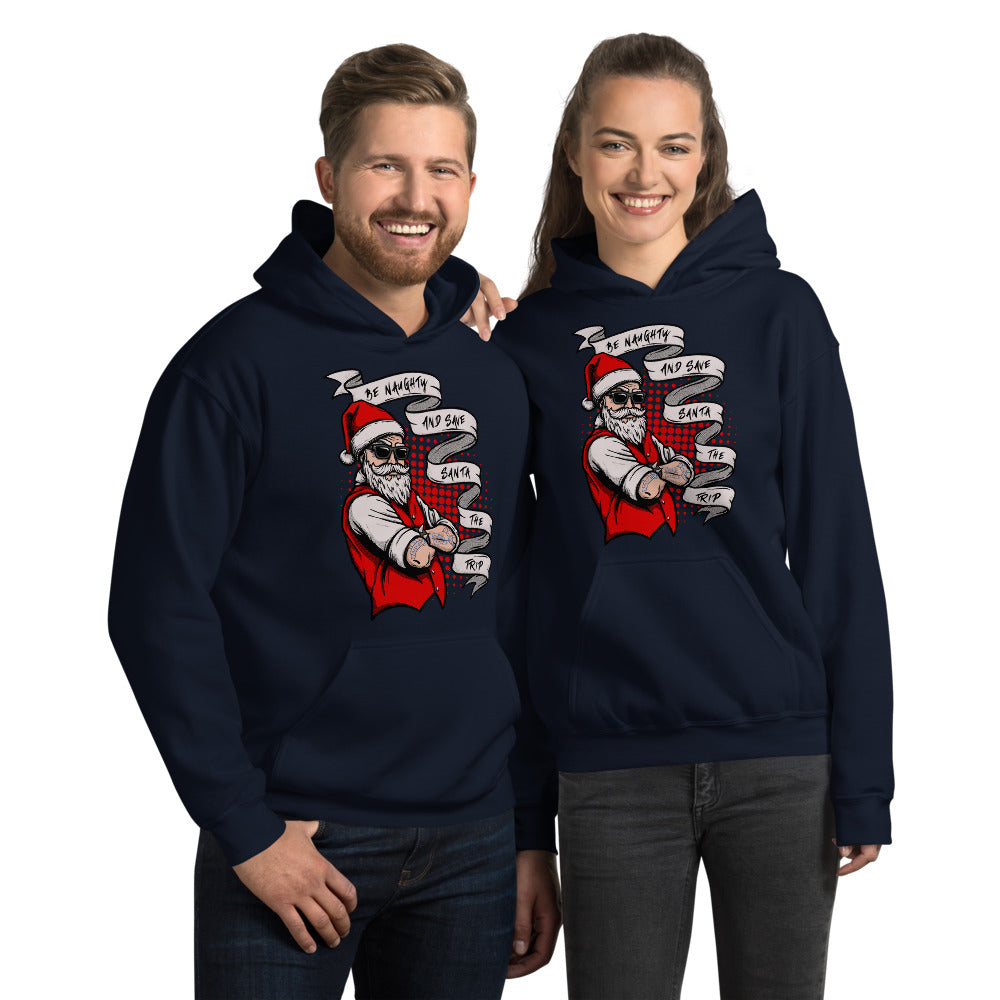 BE NAUGHTY AND SAVE SANTA THE TRIP- Unisex Hoodie