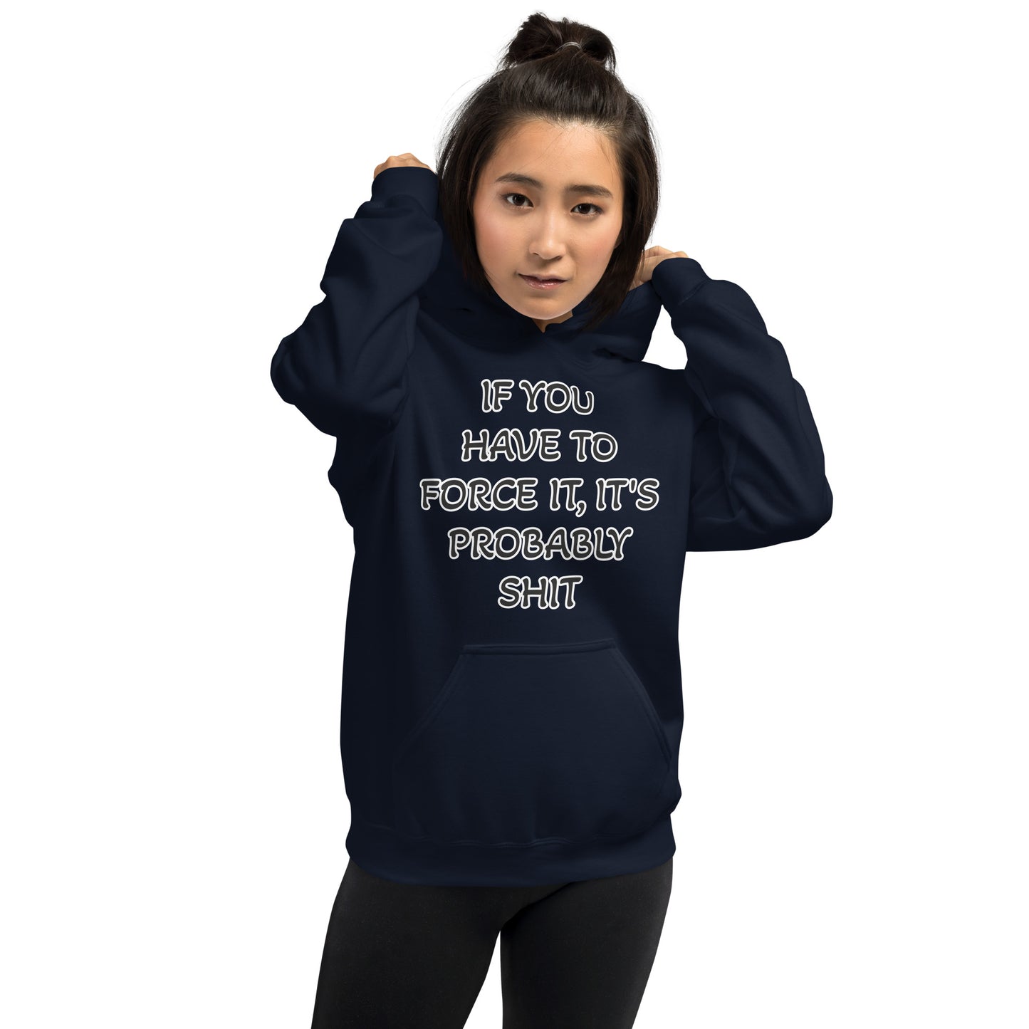IF YOU HAVE TO FORCE IT, IT'S PROBABLY SHIT- Unisex Hoodie