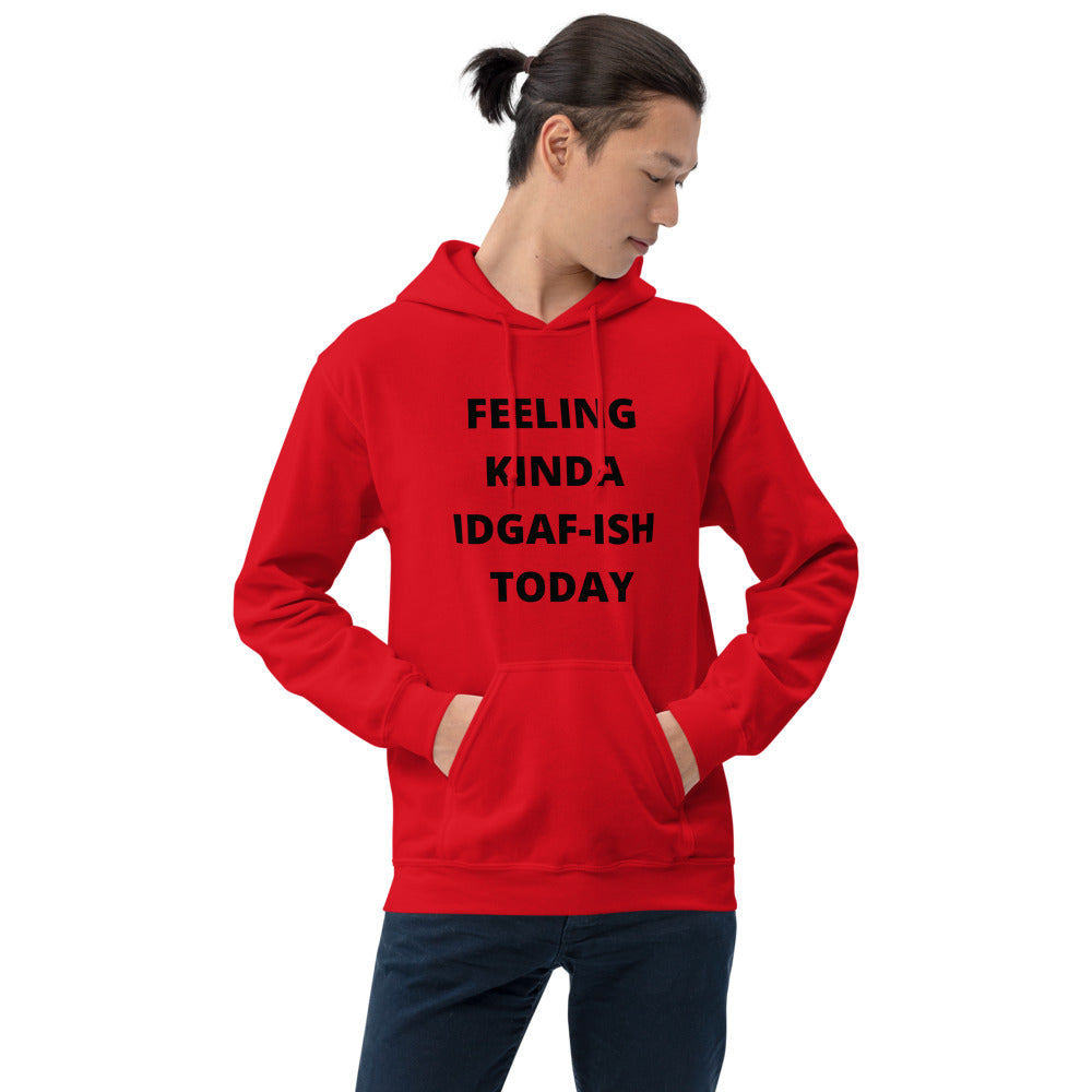 FEELING KINDA IDGAF-ISH TODAY- Unisex Hoodie