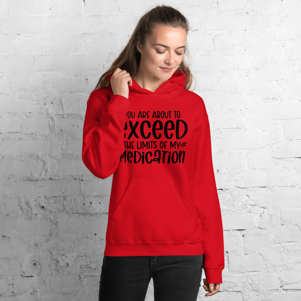 YOU'RE ABOUT TO EXCEED THE LIMITS OF MY MEDICATION- Unisex Hoodie