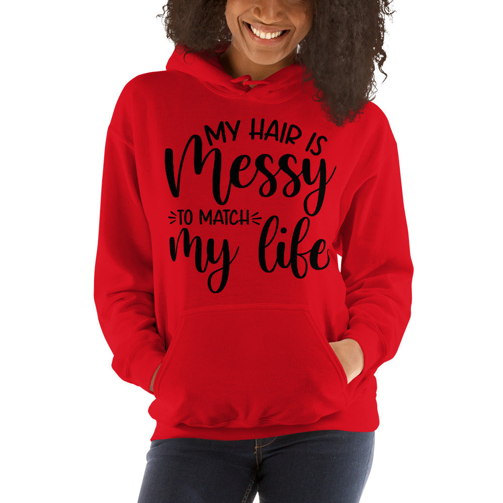 MY HAIR IS MESSY, LIKE MY LIFE- Unisex Hoodie
