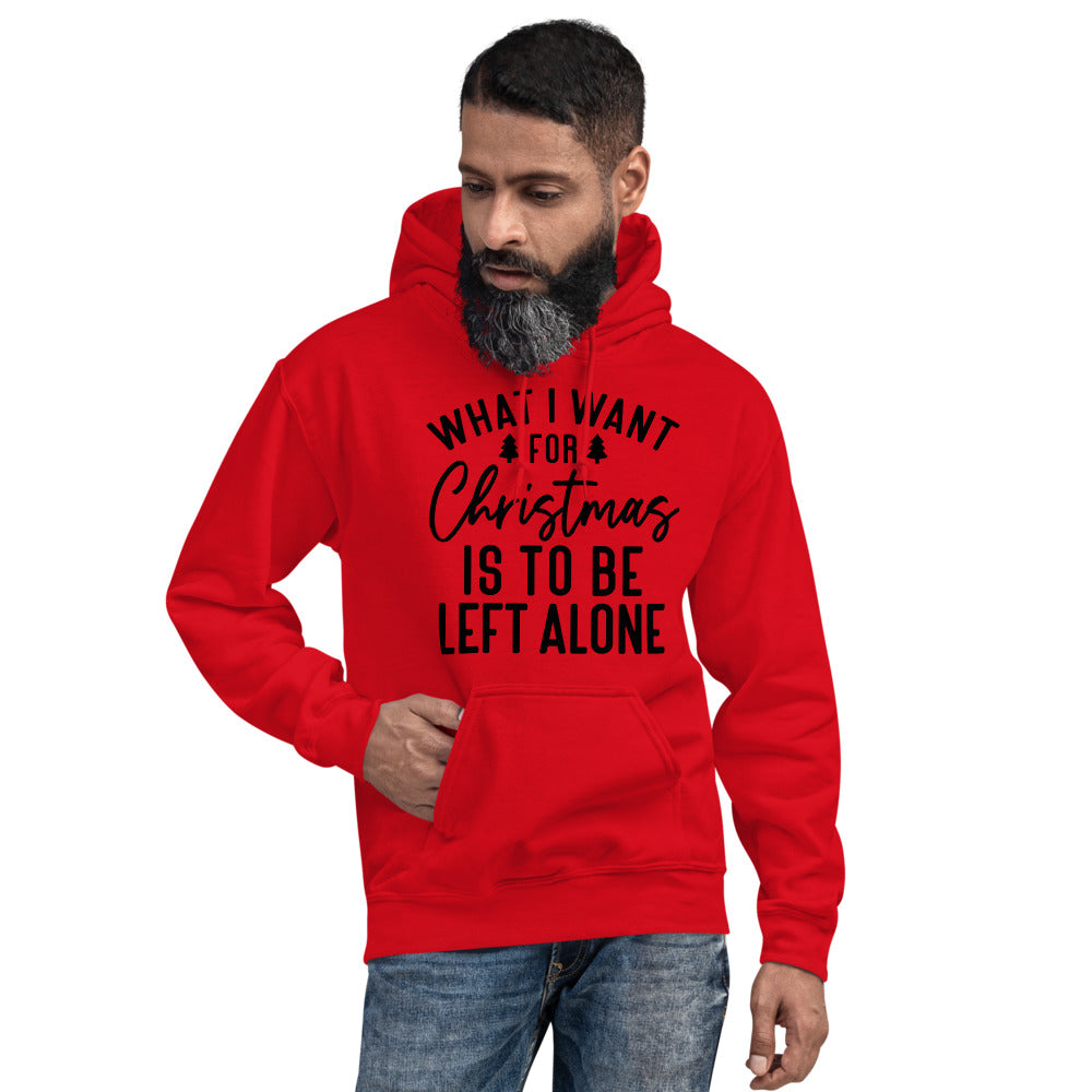 WHAT I WANT FOR CHRISTMAS, IS TO BE LEFT ALONE- Unisex Hoodie