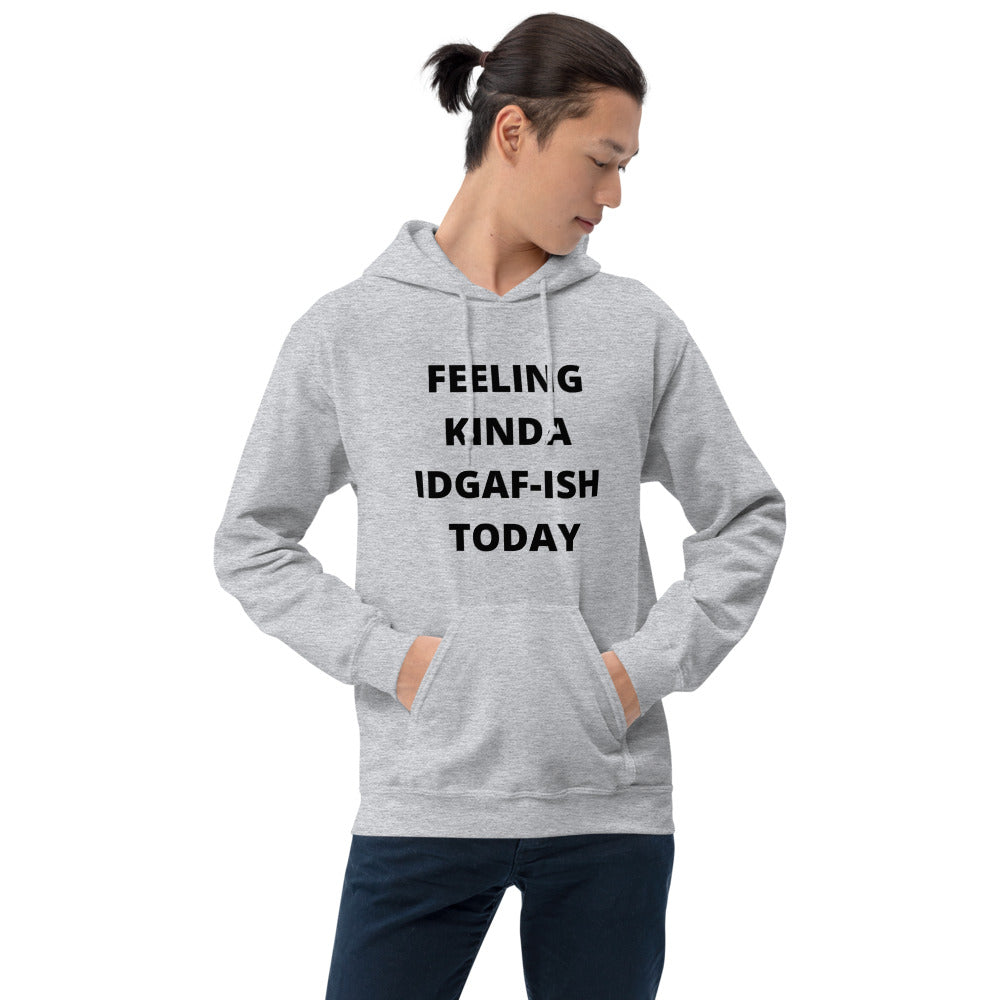 FEELING KINDA IDGAF-ISH TODAY- Unisex Hoodie
