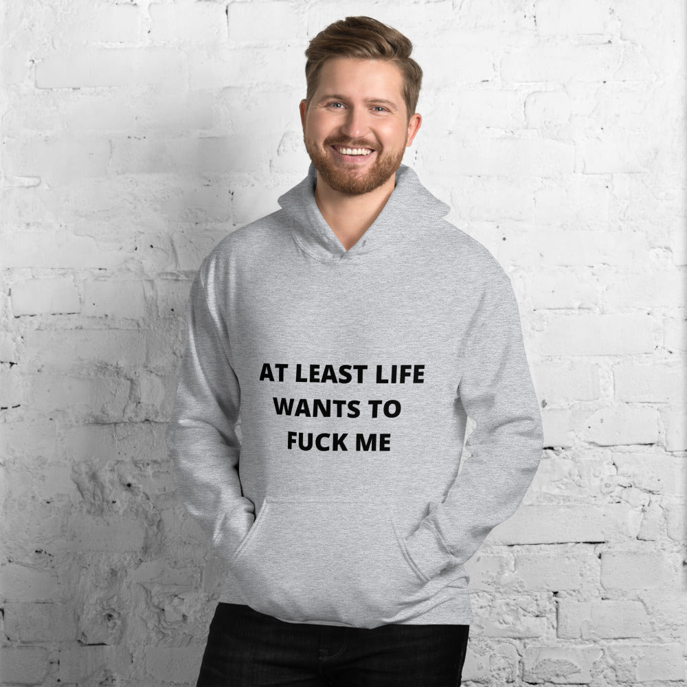 AT LEAST LIFE WANTS TO F*CK ME- Unisex Hoodie