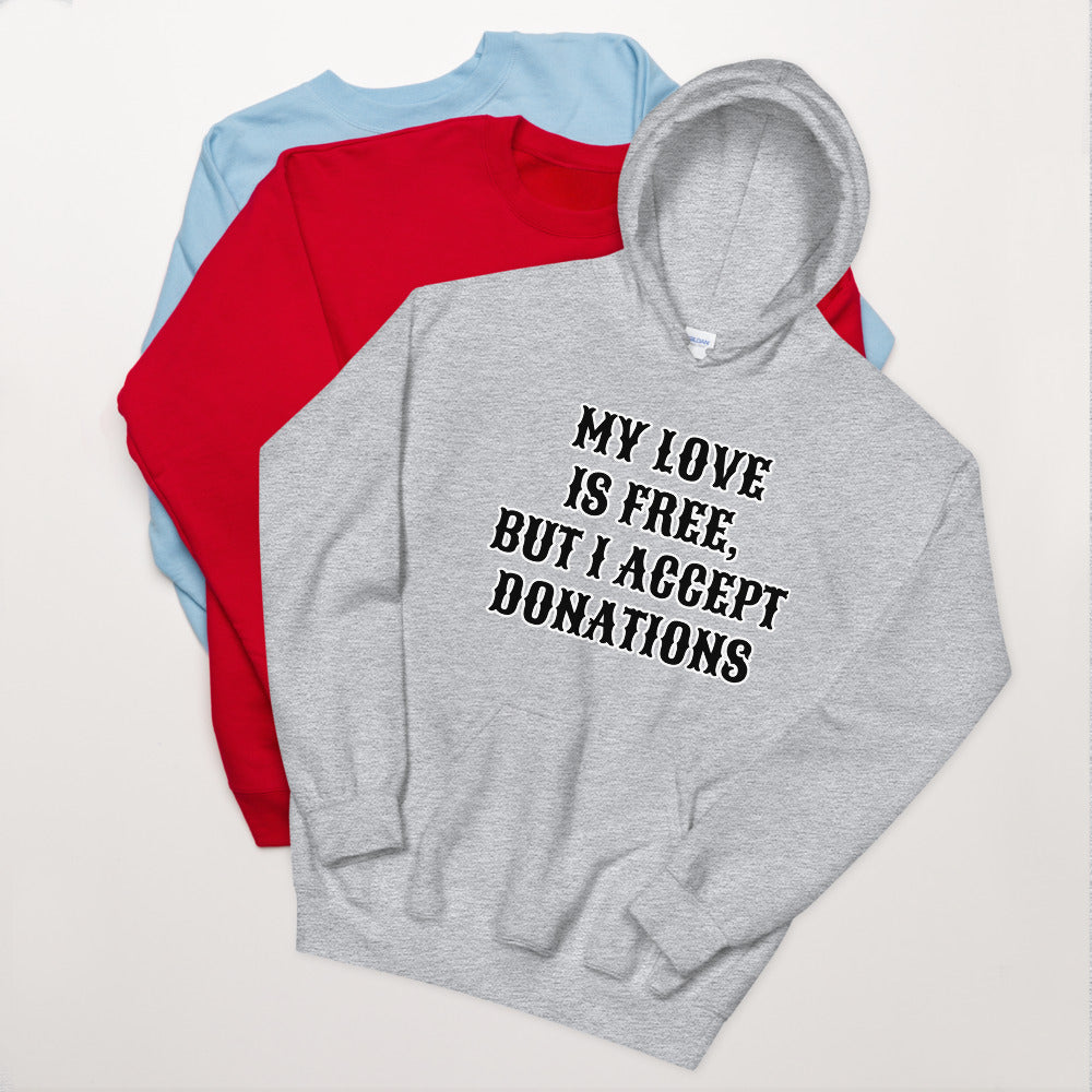 MY LOVE IS FREE, BUT I ACCEPT DONATIONS- Unisex Hoodie
