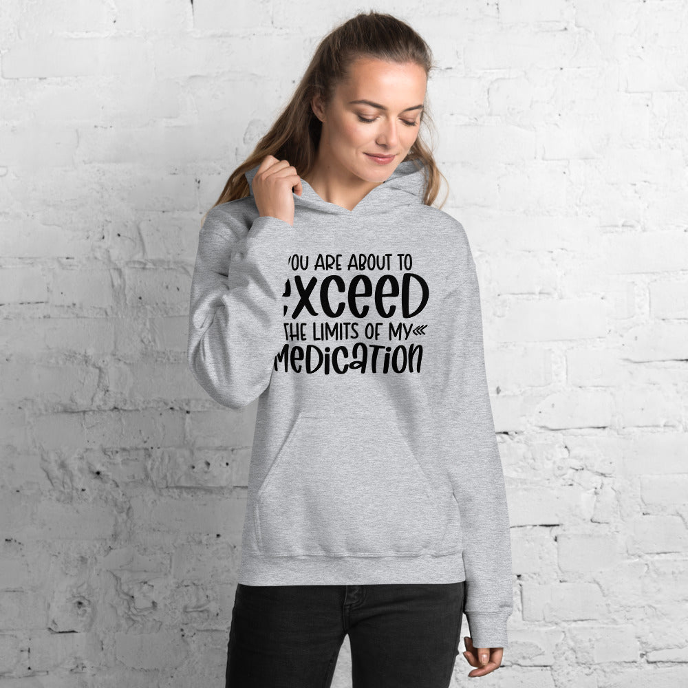 YOU'RE ABOUT TO EXCEED THE LIMITS OF MY MEDICATION- Unisex Hoodie