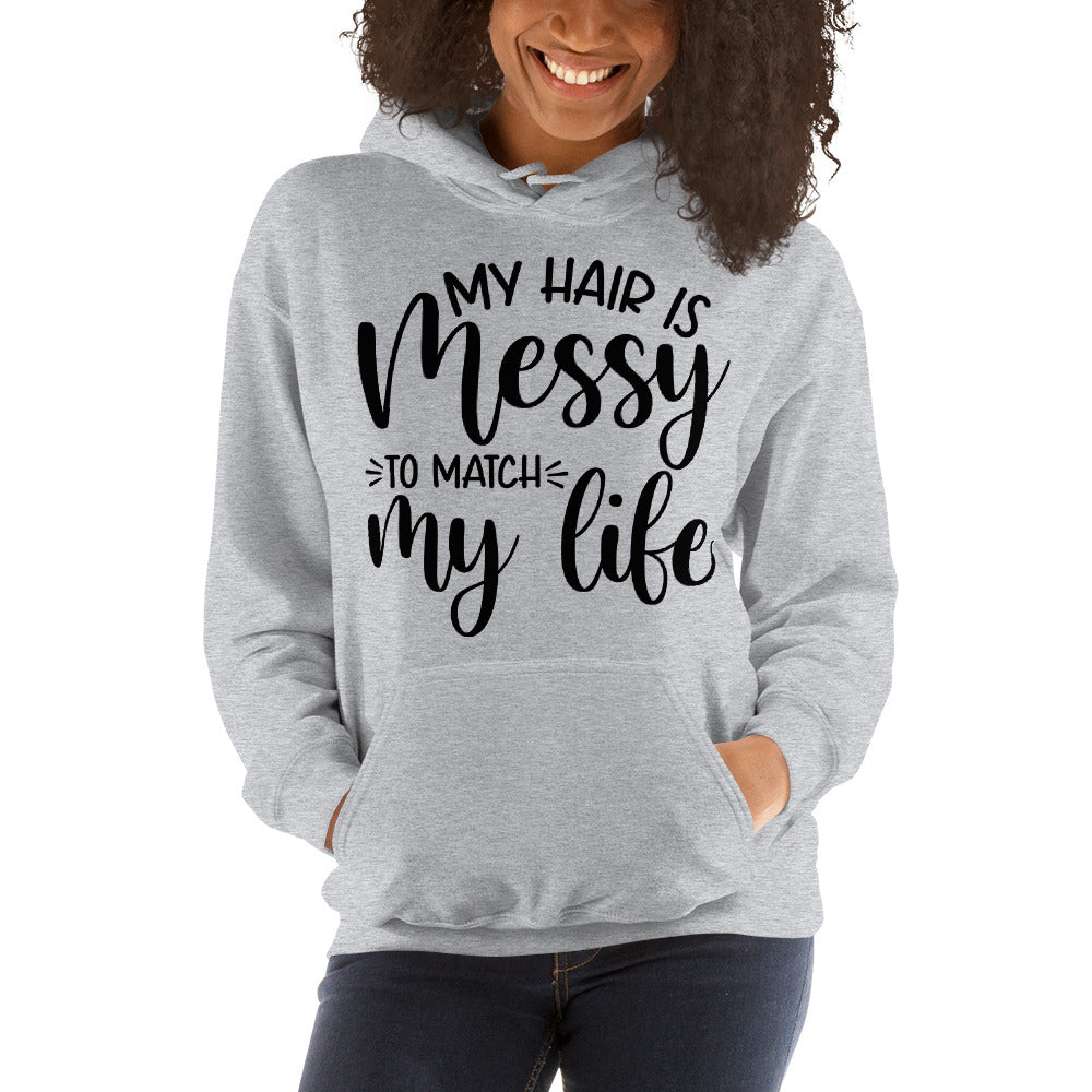 MY HAIR IS MESSY, LIKE MY LIFE- Unisex Hoodie