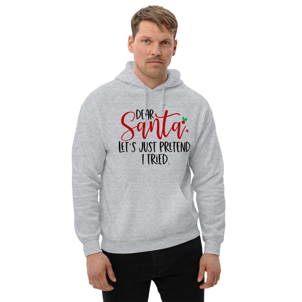 DEAR SANTA, LETS PRETEND I TRIED- Unisex Hoodie